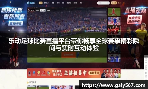 乐动足球比赛直播平台带你畅享全球赛事精彩瞬间与实时互动体验