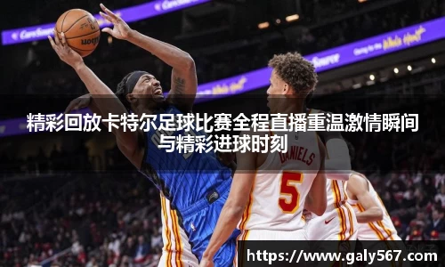 精彩回放卡特尔足球比赛全程直播重温激情瞬间与精彩进球时刻