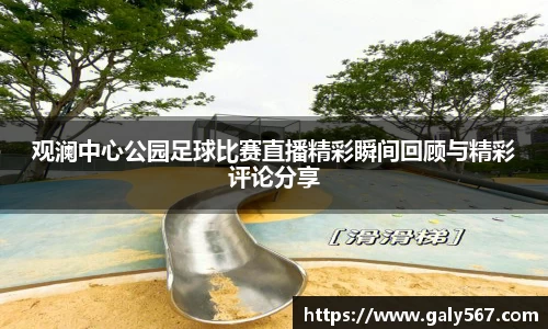 观澜中心公园足球比赛直播精彩瞬间回顾与精彩评论分享