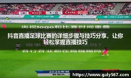 抖音直播足球比赛的详细步骤与技巧分享，让你轻松掌握直播技巧