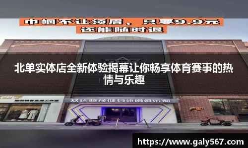 北单实体店全新体验揭幕让你畅享体育赛事的热情与乐趣