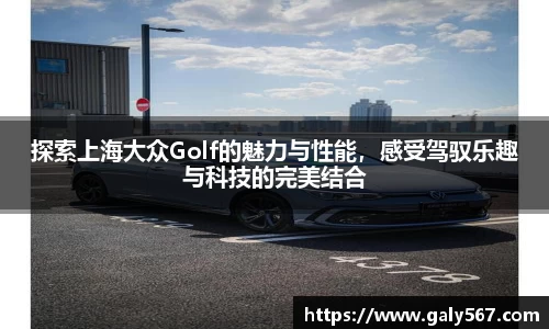 探索上海大众Golf的魅力与性能，感受驾驭乐趣与科技的完美结合