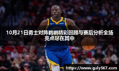 10月21日勇士对阵鹈鹕精彩回顾与赛后分析全场亮点尽在其中