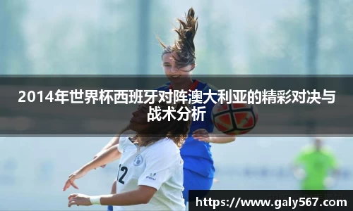 2014年世界杯西班牙对阵澳大利亚的精彩对决与战术分析