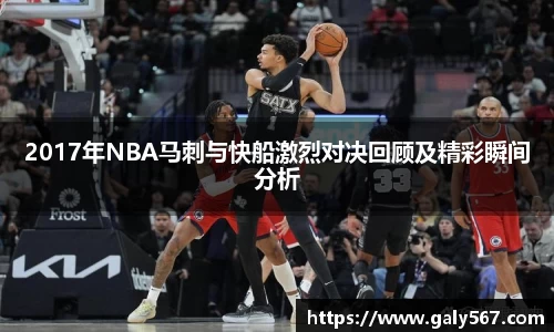 2017年NBA马刺与快船激烈对决回顾及精彩瞬间分析