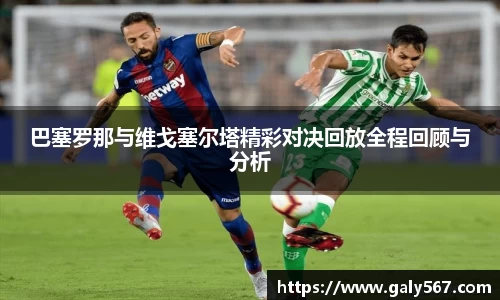 巴塞罗那与维戈塞尔塔精彩对决回放全程回顾与分析