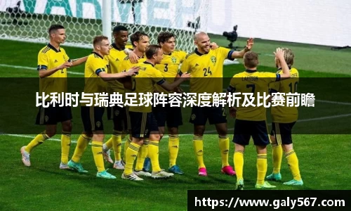 比利时与瑞典足球阵容深度解析及比赛前瞻