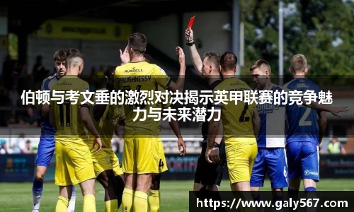 伯顿与考文垂的激烈对决揭示英甲联赛的竞争魅力与未来潜力