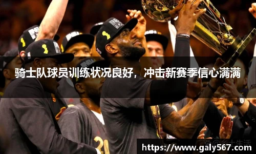 骑士队球员训练状况良好，冲击新赛季信心满满